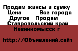 Продам жинсы и сумку  › Цена ­ 800 - Все города Другое » Продам   . Ставропольский край,Невинномысск г.